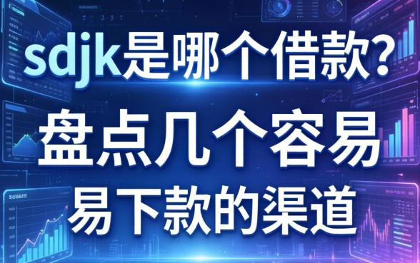sdjk是哪个借款？盘点几个容易下款的渠道