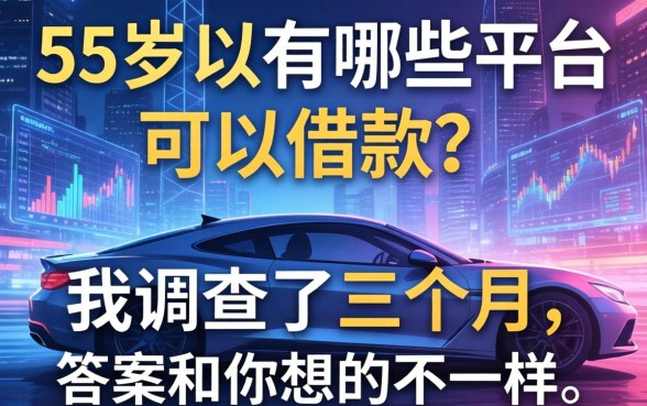 55岁以上有哪些平台可以借款？我调查了三个月，答案和你想的不一样