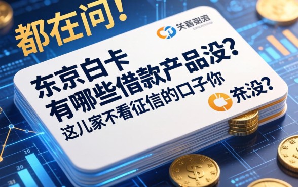 都在问东京白卡有哪些借款产品，这几家不看征信的口子你试过没？