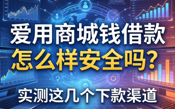 爱用商城钱借款怎么样安全吗？实测这几个下款渠道