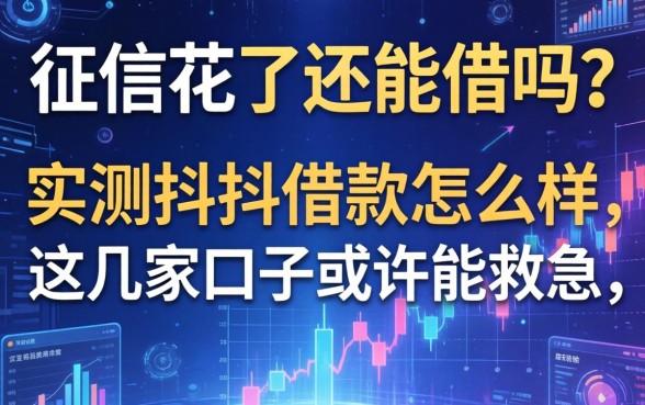 征信花了还能借吗？实测抖抖借款怎么样，这几家口子或许能救急