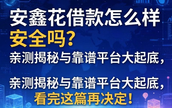 安鑫花借款怎么样安全吗？亲测揭秘与靠谱平台大起底，看完这篇再决定！