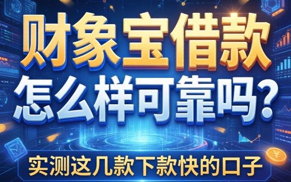 财象宝借款怎么样可靠吗？实测这几款下款快的口子