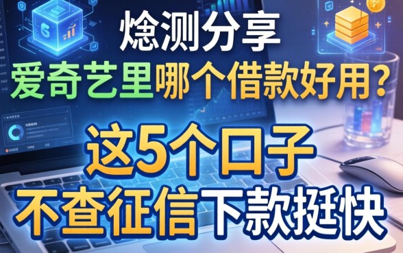 实测分享：爱奇艺里哪个借款好用？这5个口子不查征信下款挺快