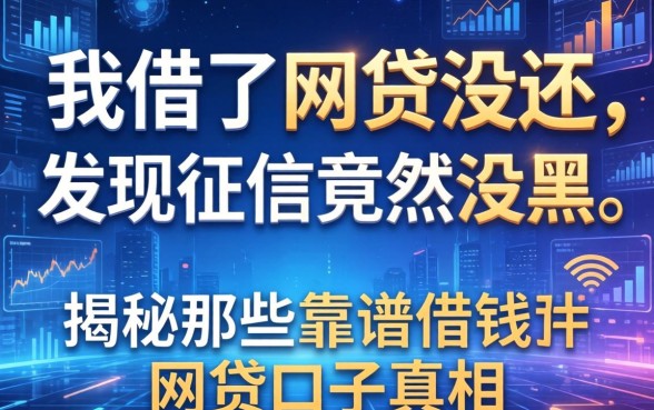 我借了网贷没还，发现征信竟然没黑，揭秘那些靠谱借钱的网贷口子真相