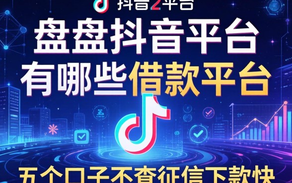 盘点抖音平台有哪些借款平台：这五个口子不查征信下款快