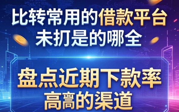 比较常用的借款平台是哪个？盘点近期下款率高的渠道