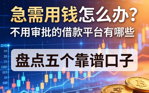 急需用钱怎么办？不用审批的借款平台有哪些？盘点五个靠谱口子