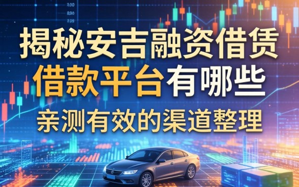 揭秘安吉融资租赁借款平台有哪些，亲测有效的渠道整理