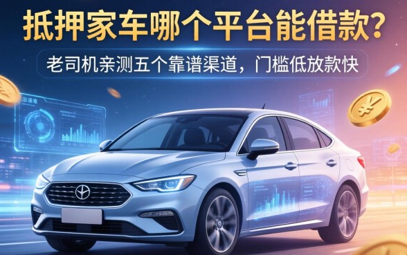 抵押车在哪个平台能借款？老司机亲测五个靠谱渠道，门槛低放款快