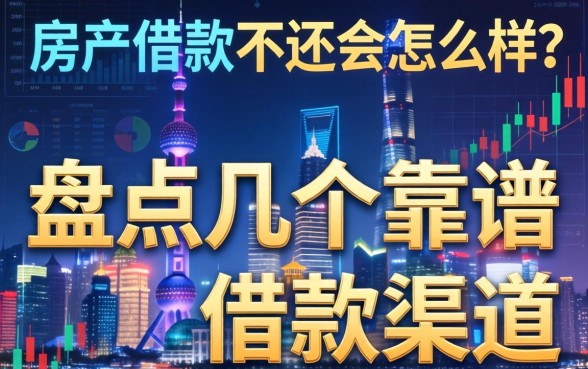房产借款不还会怎么样？盘点几个靠谱的借款渠道