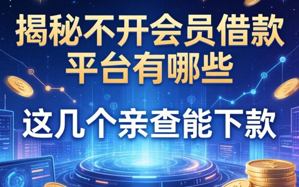 揭秘不开会员借款平台有哪些，这几个亲测能下款
