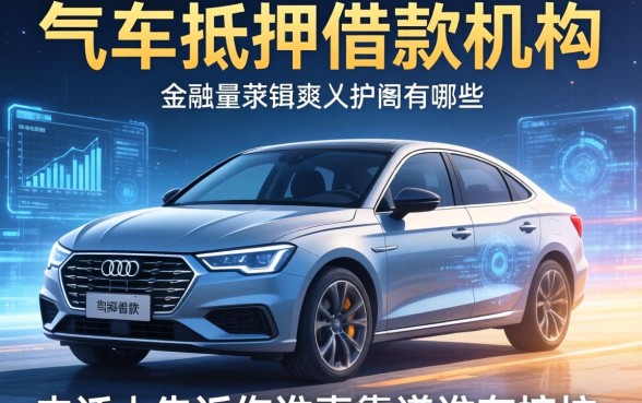 车子抵押借款机构有哪些？内行人告诉你谁真靠谱谁在挖坑