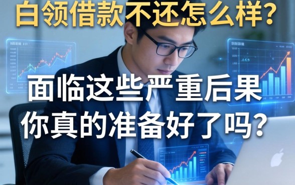 白领借款不还怎么样？面临这些严重后果你真的准备好了吗？