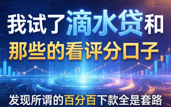 我试了滴水贷和那些不看评分的口子，发现所谓的百分百下款全是套路