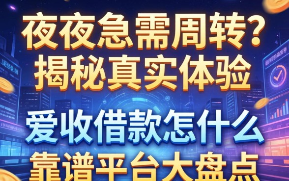 深夜急需周转？揭秘真实体验，爱收借款怎么样？靠谱平台大盘点