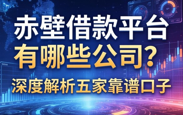 赤壁借款平台有哪些公司？深度解析五家靠谱口子