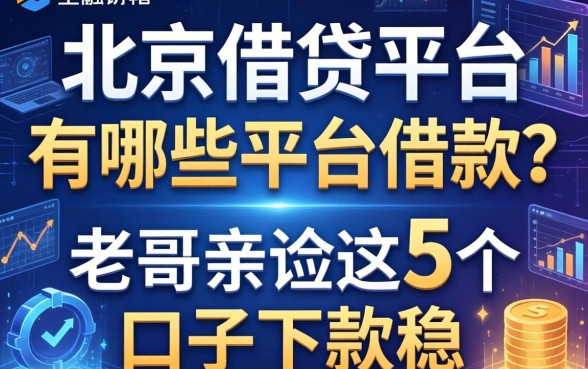 北京借贷平台有哪些平台可以借款？老哥亲测这5个口子下款稳