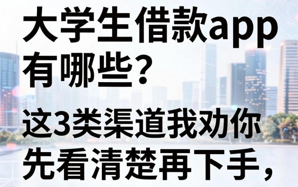 大学生借款app有哪些？这3类渠道我劝你先看清楚再下手