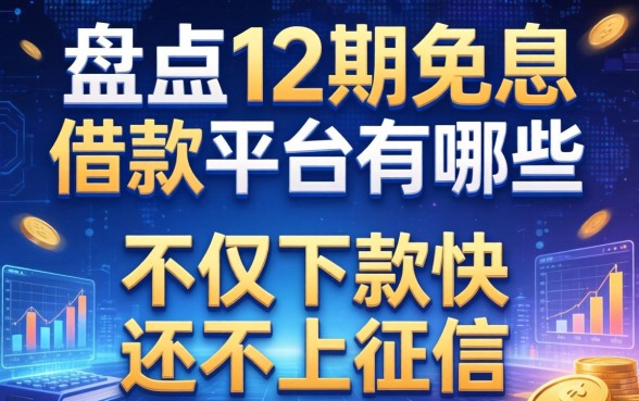 盘点12期免息借款平台有哪些，不仅下款快还不上征信