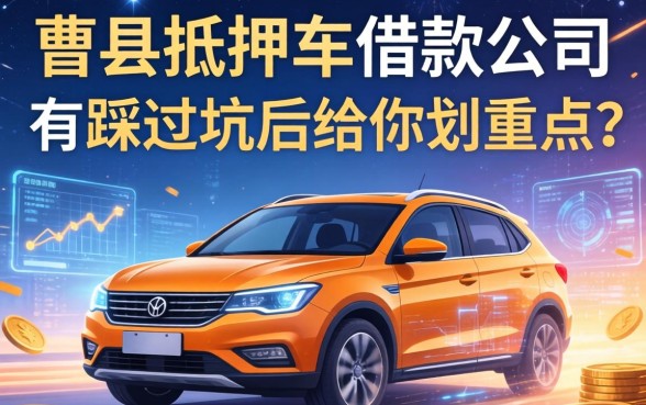 曹县抵押车借款公司有哪些？我踩过坑后给你划重点