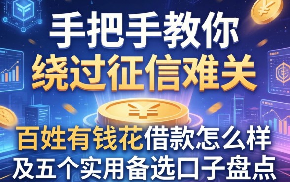 手把手教你绕过征信难关：百姓有钱花借款怎么样及五个实用备选口子盘点