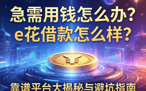 急需用钱怎么办？e花借款怎么样？靠谱平台大揭秘与避坑指南