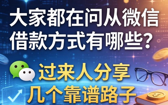 大家都在问从微信借款方式有哪些？过来人分享几个靠谱路子
