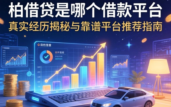 柏借贷是哪个借款平台？真实经历揭秘与靠谱平台推荐指南