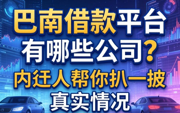 巴南借款平台有哪些公司？内行人帮你扒一扒真实情况