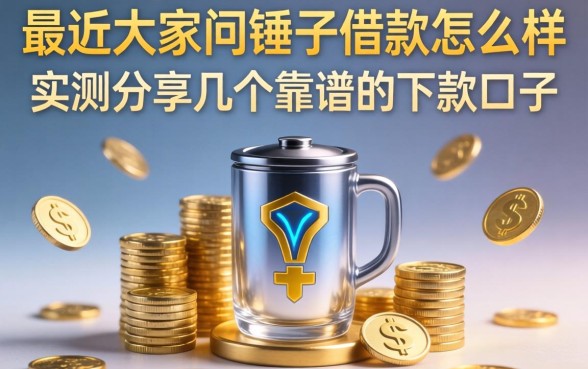 最近大家问锤子借款怎么样，实测分享几个靠谱的下款口子