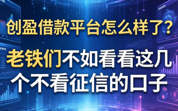 创盈借款平台怎么样了？老铁们不如看看这几个不看征信的口子