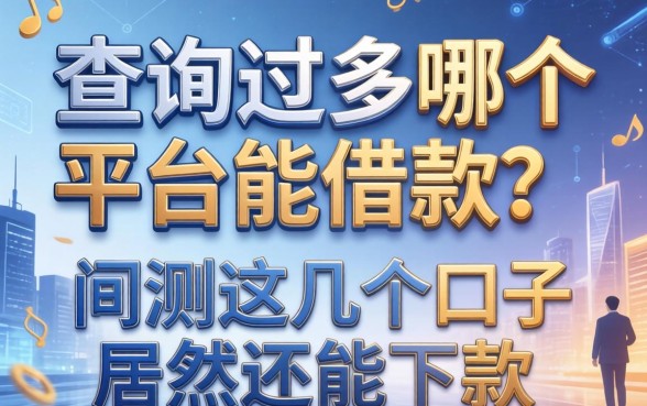 查询过多哪个平台能借款？实测这几个口子居然还能下款