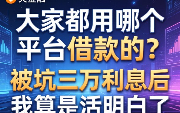 大家都用哪个平台借款的？被坑三万利息后我算是活明白了