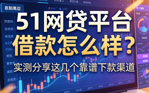 51网贷平台借款怎么样？实测分享这几个靠谱下款渠道