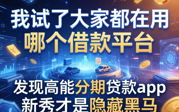 我试了大家都在用哪个借款平台，发现高能分期贷款app新秀才是隐藏黑马
