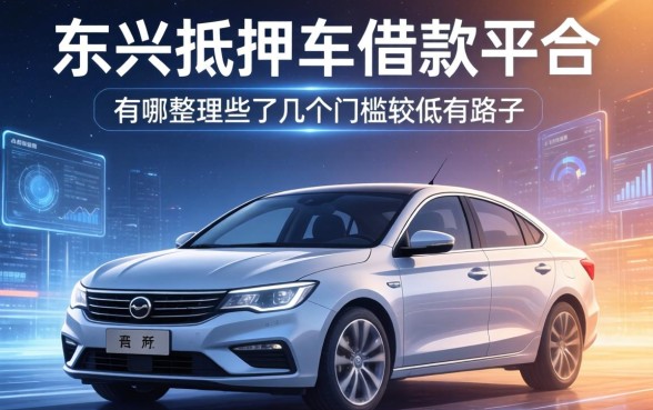 东兴抵押车借款平台有哪些？整理了几个门槛较低的路子