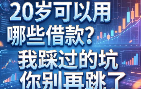 20岁可以用哪些借款？我踩过的坑你别再跳了