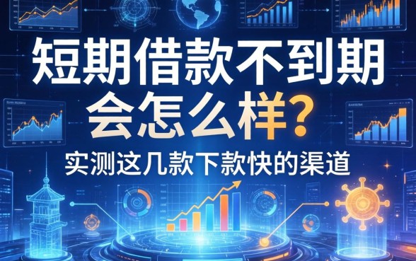 短期借款不到期会怎么样？实测这几款下款快的渠道