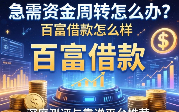 急需资金周转怎么办？百富借款怎么样？深度测评与靠谱平台推荐