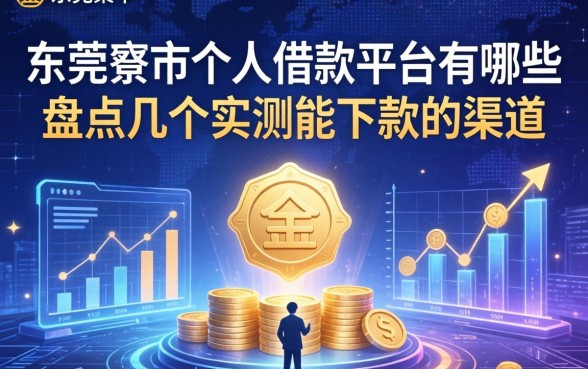东莞寮步个人借款平台有哪些？盘点几个实测能下款的渠道