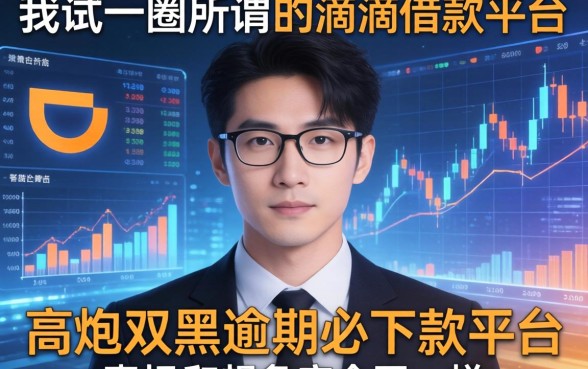 我试了一圈所谓的滴滴借款平台，发现高炮双黑逾期必下款平台的真相和想象完全不一样