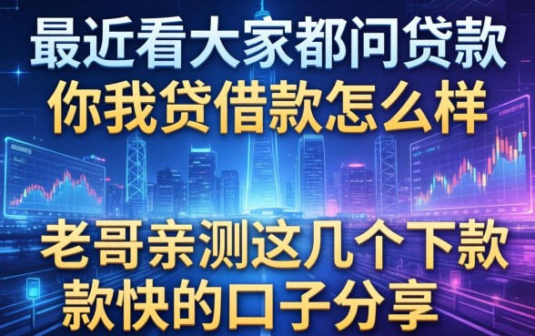 最近看大家都问贷款你我贷借款怎么样，老哥亲测这几个下款快的口子分享