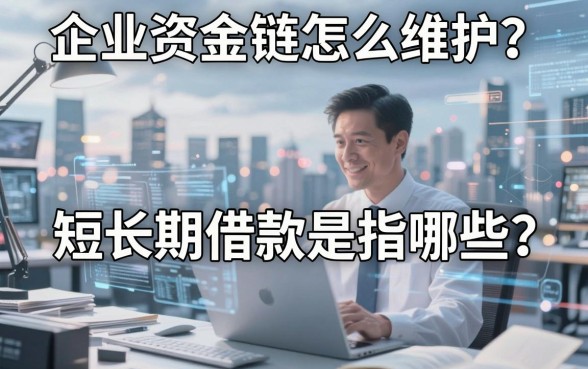 企业资金链怎么维护？短长期借款是指哪些？深度解析助你避开融资陷阱