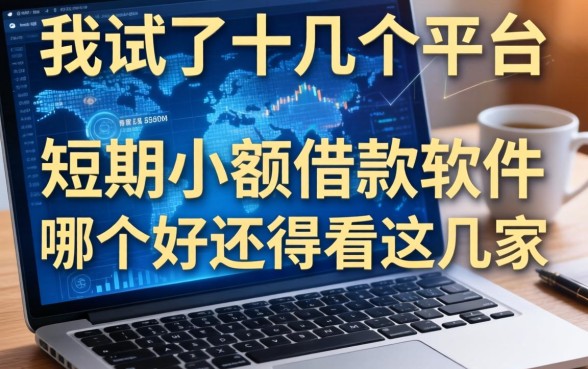 我试了十几个平台，发现短期小额借款软件哪个好还得看这几家