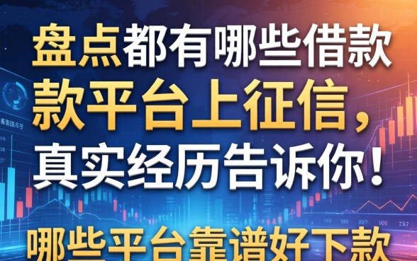 盘点都有哪些借款平台上征信，真实经历告诉你哪些平台靠谱好下款