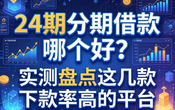 24期分期借款哪个好？实测盘点这几款下款率高的平台