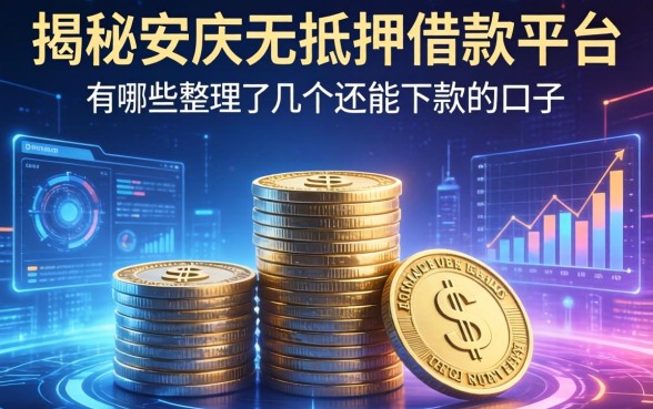 揭秘安庆无抵押借款平台有哪些，整理了几个还能下款的口子