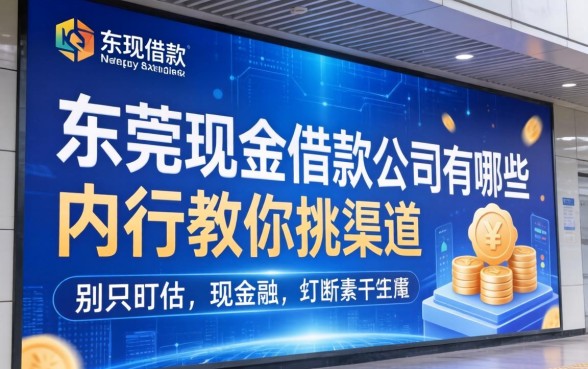 东莞现金借款公司有哪些？别只盯着广告牌，内行教你挑渠道