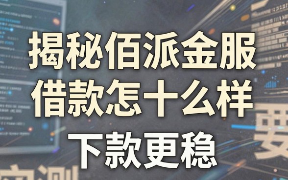 揭秘佰派金服借款怎么样，实测这几款下款更稳